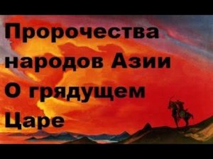 Пророчества народов Азии о грядущем Царе.