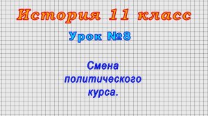 История 11 класс (Урок№8 - Смена политического курса.)