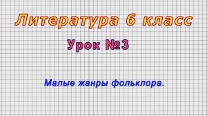 Литература 6 класс (Урок№3 - Малые жанры фольклора.)