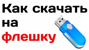 Как скачать на флешку