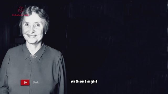 Helen Keller Surprising Insight That Will Motivate You To Take Action
