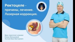РЕКТОЦЕЛЕ - причины, лечение. Уникальная методика лазерной коррекции.