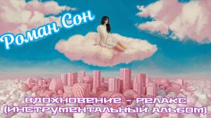 Роман Сон - Вдохновение - Релакс (Инструментальный Альбом) / ©2025 I  Приятного Полёта...