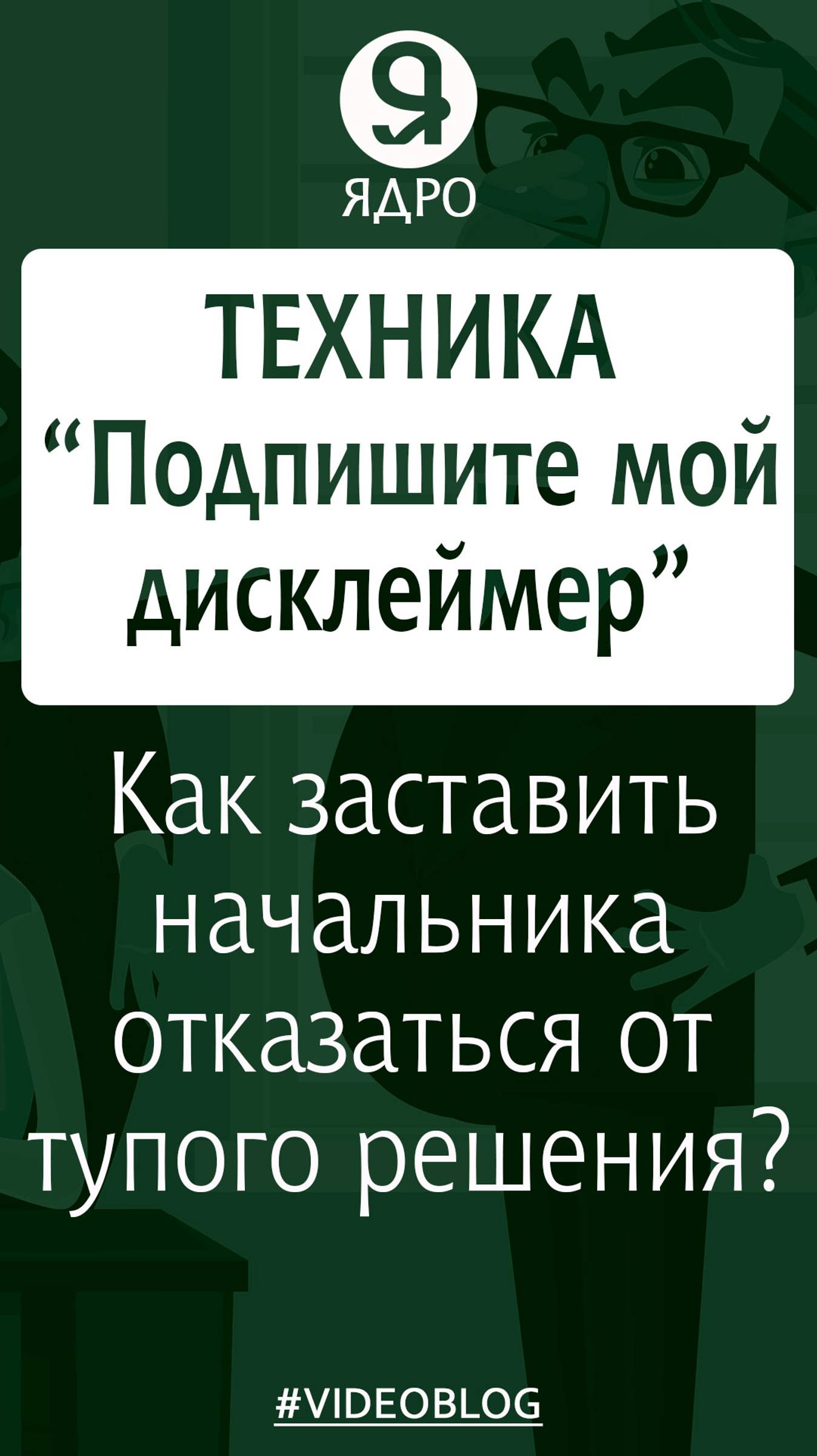 Как заставить начальника отказаться от тупого решения? Техника «Подпишите мой дисклеймер!». смотреть онлайн