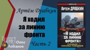 Артём Драбкин. Я ходил за линию фронта.  Часть 2. Откровения войсковых разведчиков. Аудиокнига.