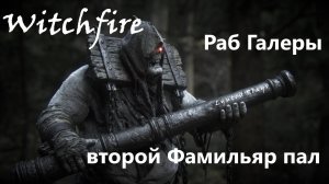 Witchfire #14 как пал Фамильяр - «Раб Галеры»