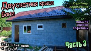👷Двускатная крыша\Утепление перекрытия\Подшив софитами\Установка окон двери\Часть 3 (август 2024)