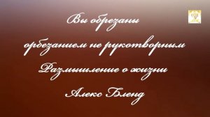 `Вы обрезанны обрезание нерукотворным  Размышления о жизни` ~ Алекс Бленд