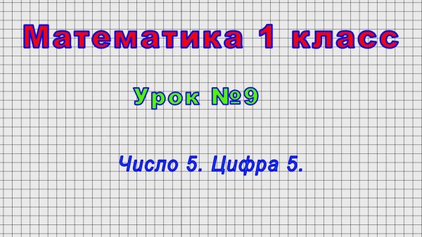 Математика 1 класс (Урок№9 - Число 5. Цифра 5.)