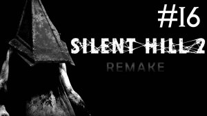 Тихий Холм 2: Переделанный | Silent Hill 2: Remake | часть 16