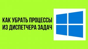 Как убрать процессы из диспетчера задач