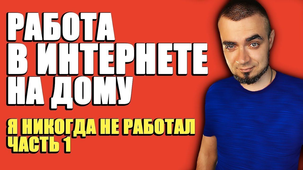 Работа в Интернете на Дому — Я НИКОГДА НЕ РАБОТАЛ [Часть 1] смотреть онлайн