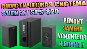 РЕМОНТ АКУСТИЧЕСКОЙ СИСТЕМЫ 2.1 SVEN SPS-820 ЗАМЕНА УСИЛИТЕЛЯ БЛОКА ПИТАНИЯ И ПРОЧИЕ НЕИСПРАВНОСТИ