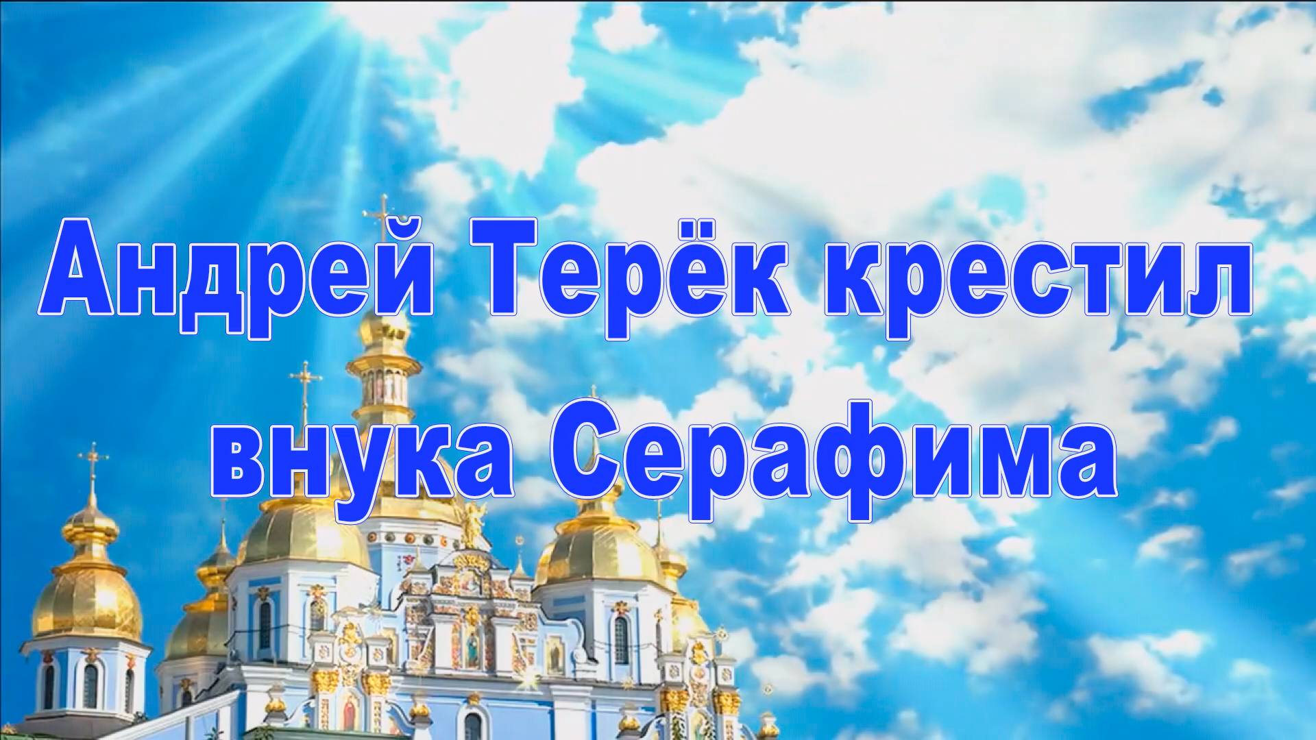 Андрей Терёк крестит внука Серафима 2024г