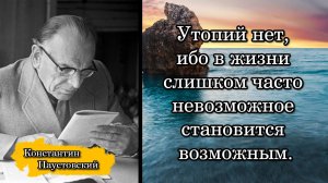 Константин Паустовский. Утопий нет, ибо в жизни слишком часто невозможное становится возможным.