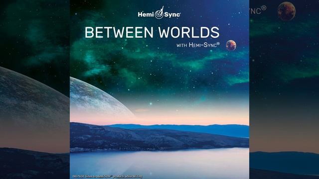 Between Worlds With Hemi-Sync®