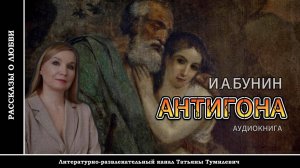 Аудиокнига. И.А.БУНИН «АНТИГОНА». Рассказ о любви читает Татьяна Тумилевич.