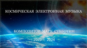 Космическая электронная музыка. Композитор Марк Субботин. 2023-2024 годы