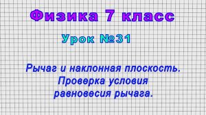 Физика 7 класс (Урок№31 - Рычаг и наклонная плоскость. Проверка условия равновесия рычага.)