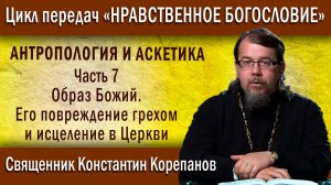 Антропология и .... ч.7. Образ Божий, его повреждение грехом и исцеление в Церкви | о. К. Корепанов