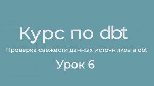 Курс по dbt 06 проверка свежести данных с источников в dbt. dbt source data freshness