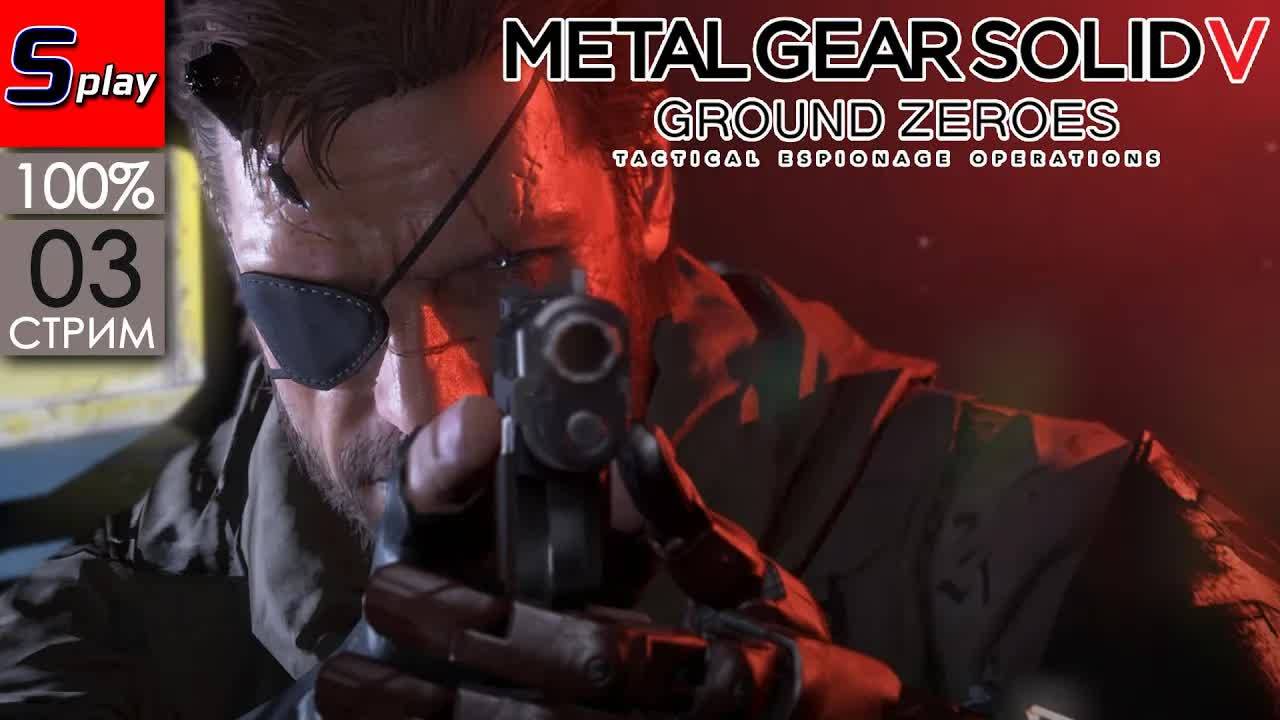 Metal Gear Solid V Ground Zero на 100% - [03-стрим] смотреть онлайн