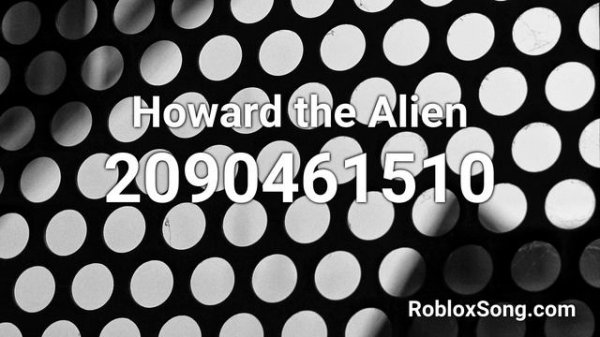 Howard the Alien Roblox ID - Roblox Music Code