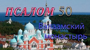 Псалом 50 . Прошение у Бога прощения грехов(Валаамский монастырь)