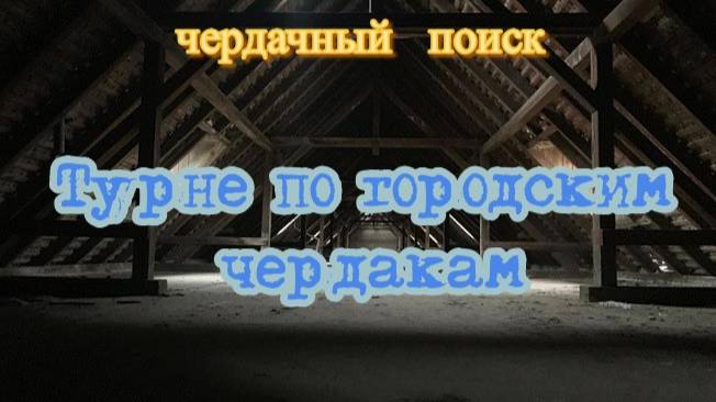 ЧЕРДАЧНЫЙ ПОИСК 'ТУРНЕ ПО ГОРОДСКИМ ЧЕРДАКАМ