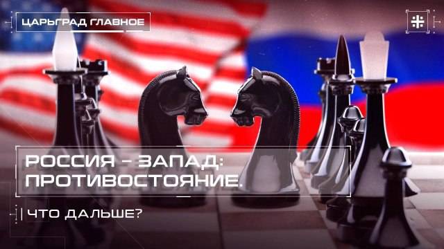 Россия – Запад: противостояние. Что дальше? / Телеканал Царьград, «Царьград. Главное»