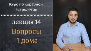 КУРС ПО ХОРАРНОЙ АСТРОЛОГИИ ❘ ЛЕКЦИЯ 14. ВОПРОСЫ 1 ДОМА