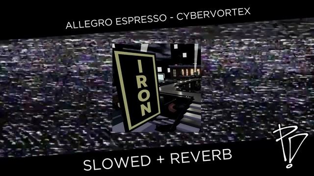 ALLEGRO ESPRESSO - CYBERVORTEX | SLOWED + REVERB | PHIGHTING!