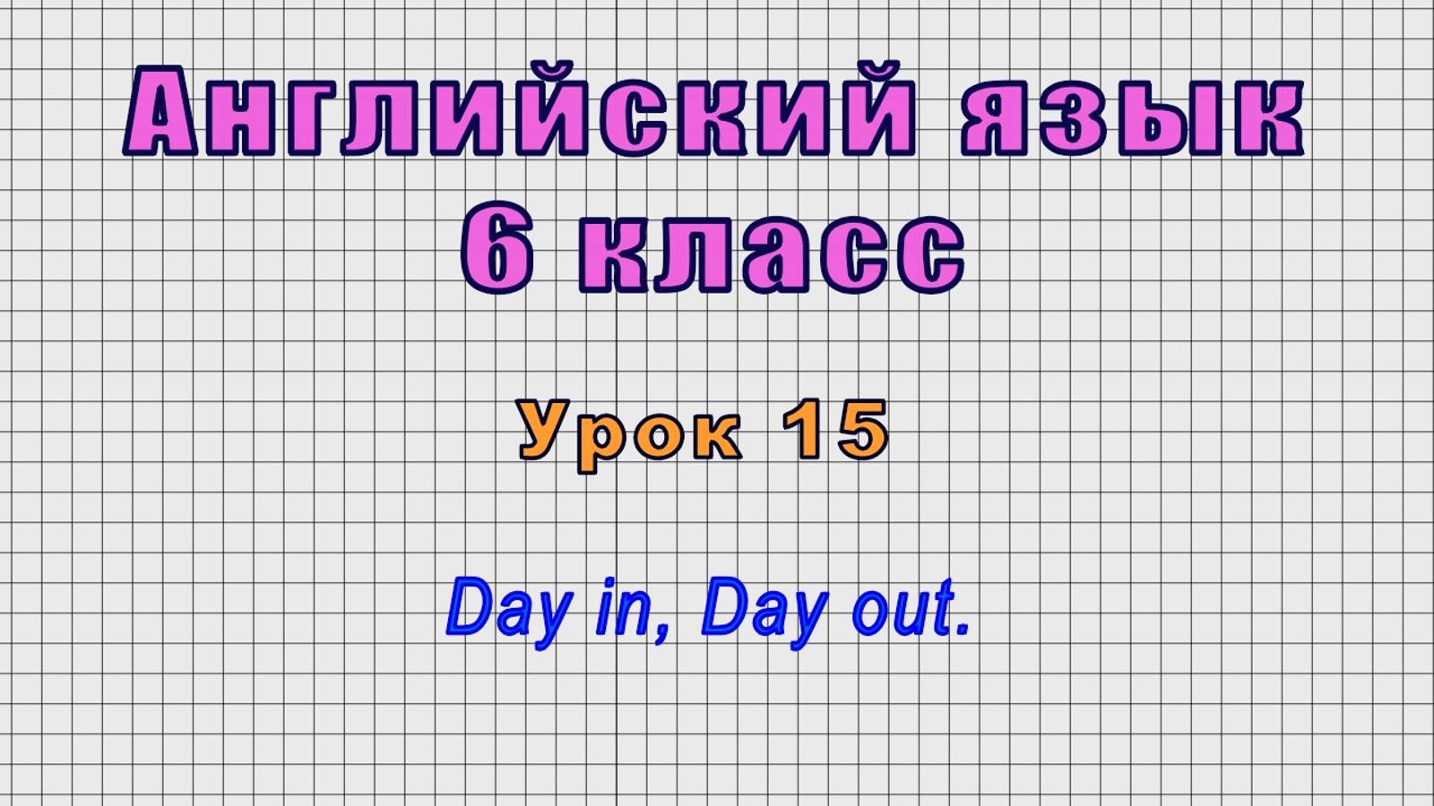 Английский язык 6 класс (Урок№15 - Day in, Day out.) смотреть онлайн