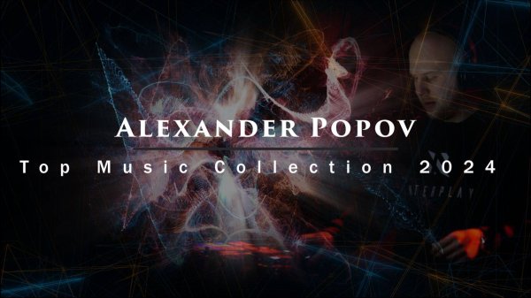 Trance Mix: Alexander Popov - Top Music Collection 2024 (Original mix/Remix)