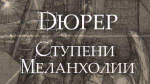 Дюрер. Ступени Меланхолии