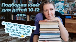 ПОДБОРКА КНИГ ДЛЯ ДЕТЕЙ 10-12 ЛЕТ