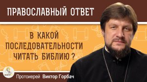 В какой последовательности стоит читать Библию? Протоиерей Виктор Горбач