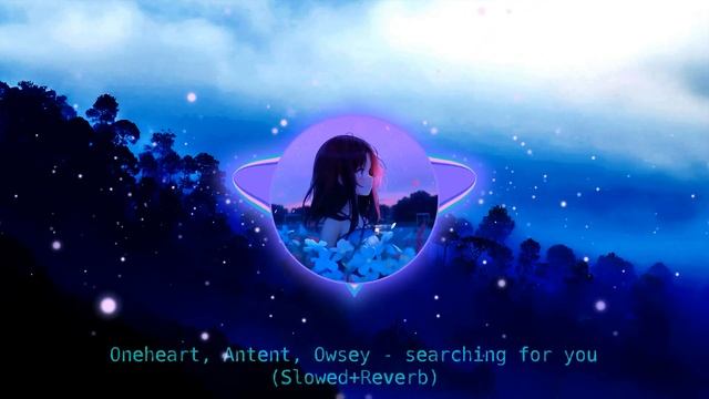 Øneheart, Antent, Owsey - searching for you (Slowed+Reverb) смотреть онлайн