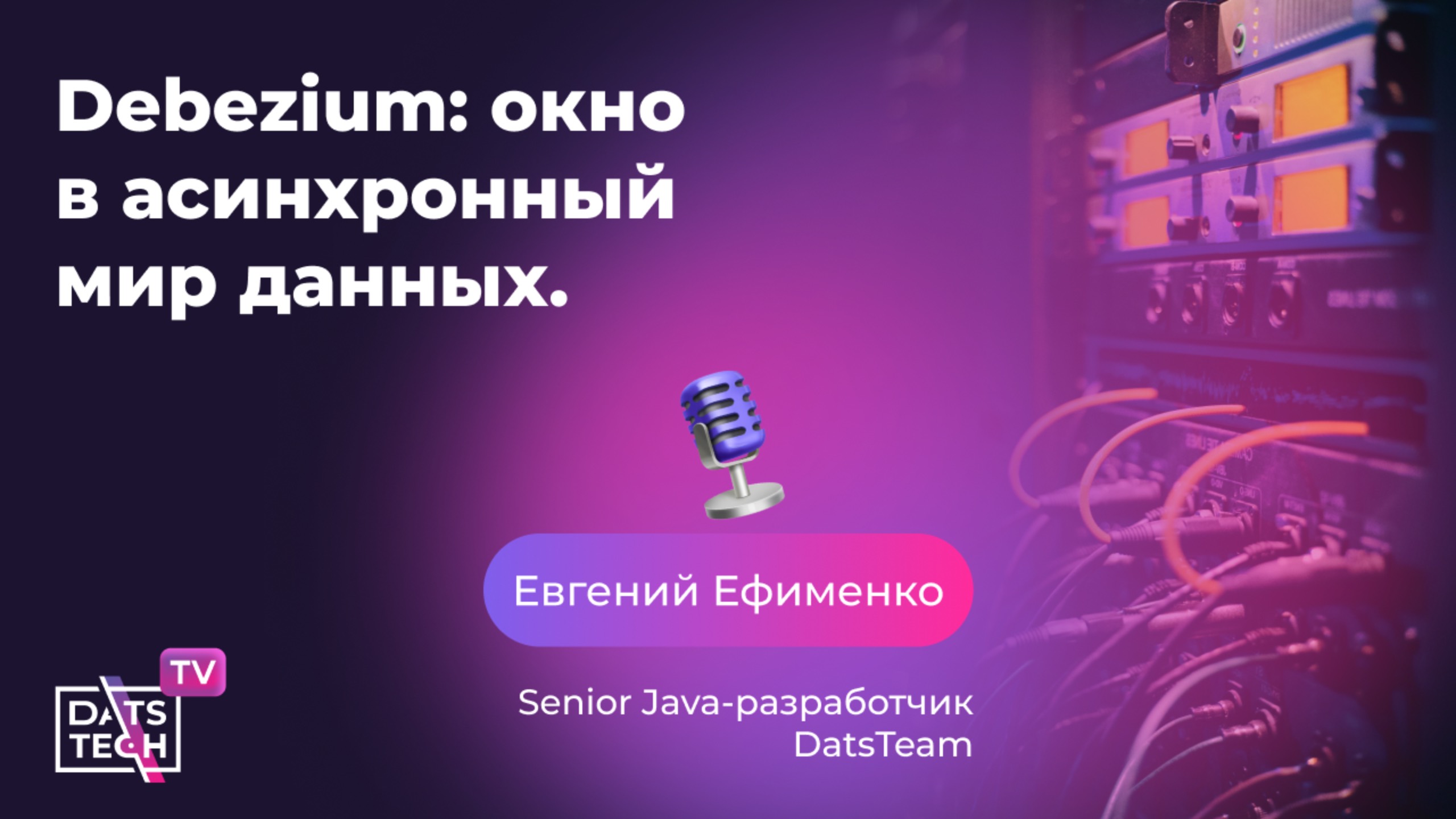 Debezium. Окно в асинхронный мир данных. Спикер Евгений Ефименко DatsTeam