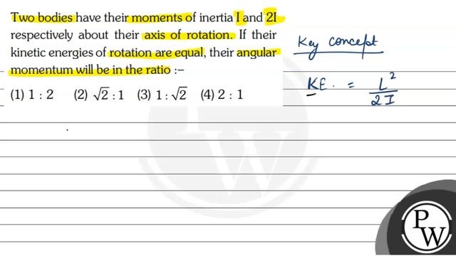 Two bodies have their moments of inertia I and 2I respectively about their axis of rotation. If ... смотреть онлайн