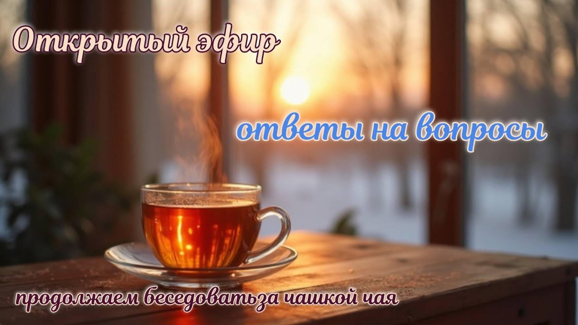 Обработанная запись Прямого эфира_ вопросы-ответы (продолжаем беседовать за чашкой чая)