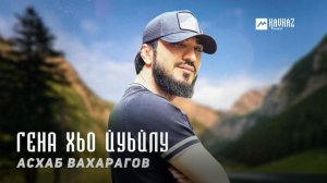 Асхаб Вахарагов - Гена хьо йуьйлу | KAVKAZ MUSIC CHECHNYA