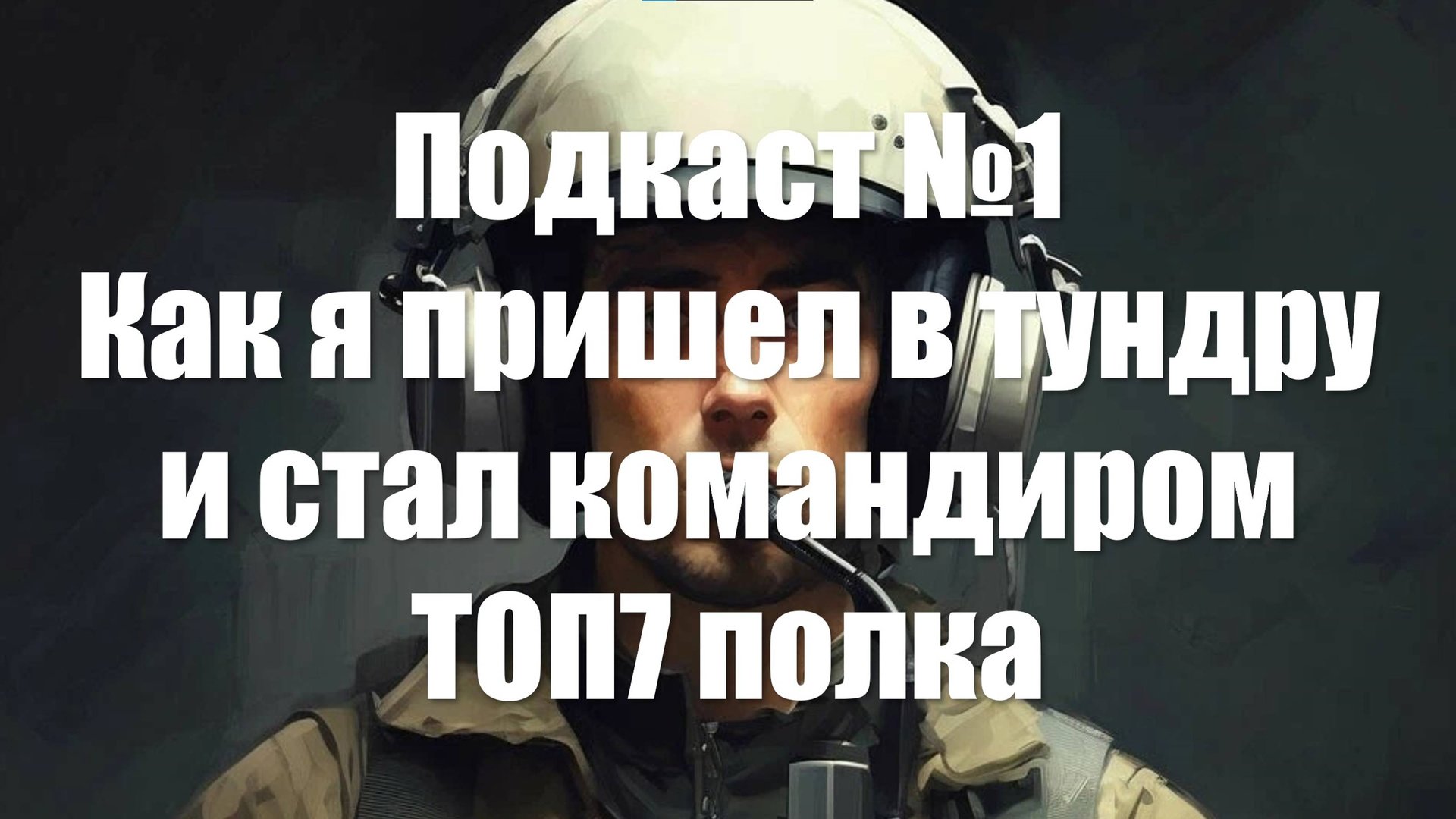 Подкаст №1. Как я пришел в тундру и стал командиром ТОП7 полка