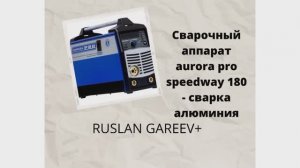 сварочный аппарат aurora pro speedway 180 - сварка алюминия