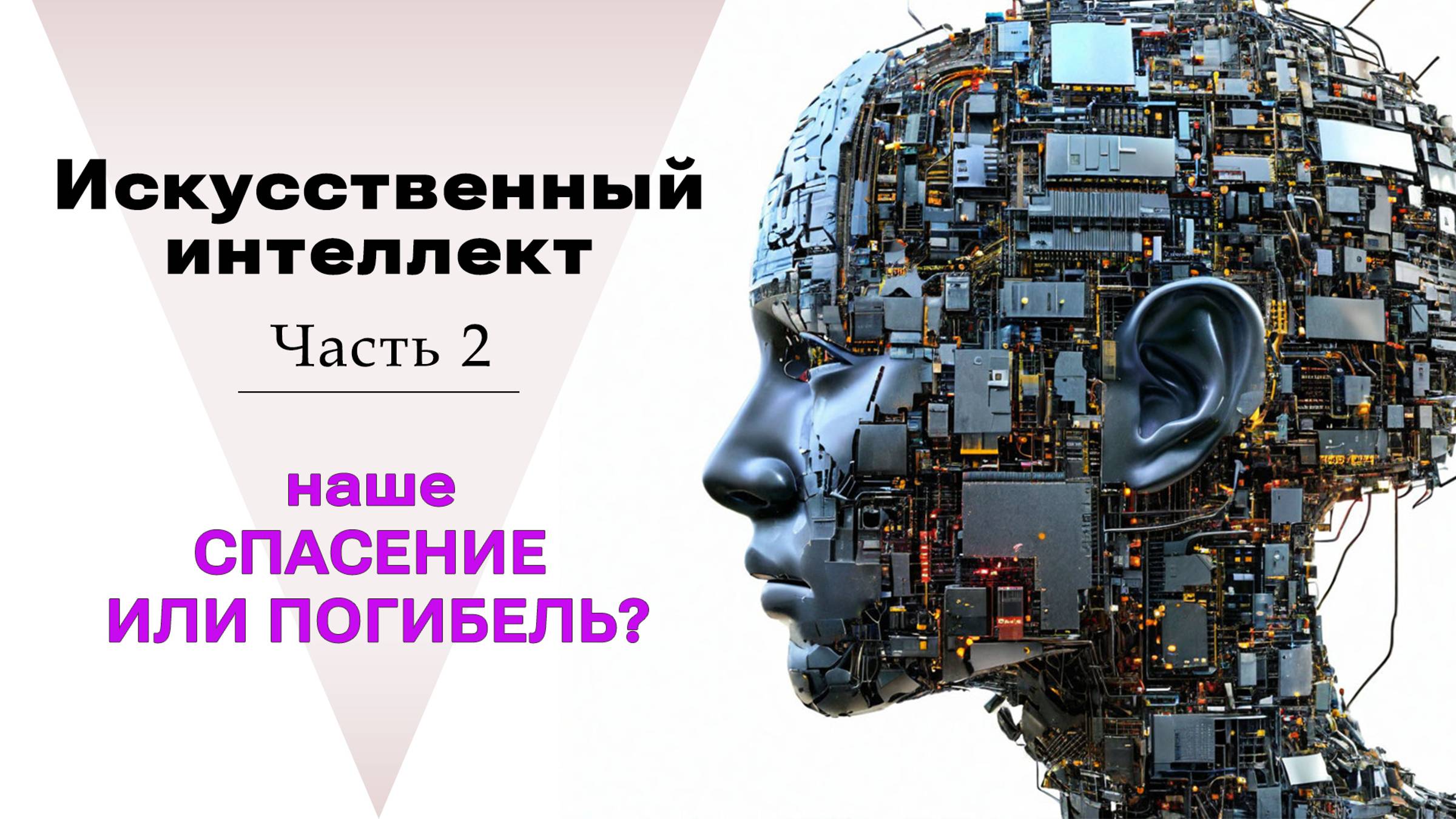 Искусственный интеллект (Часть 2) – наше СПАСЕНИЕ ИЛИ ПОГИБЕЛЬ?