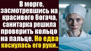 В морге, засмотревшись на красивого богача, санитарка решила проверить кольцо на его пальце. Но едва