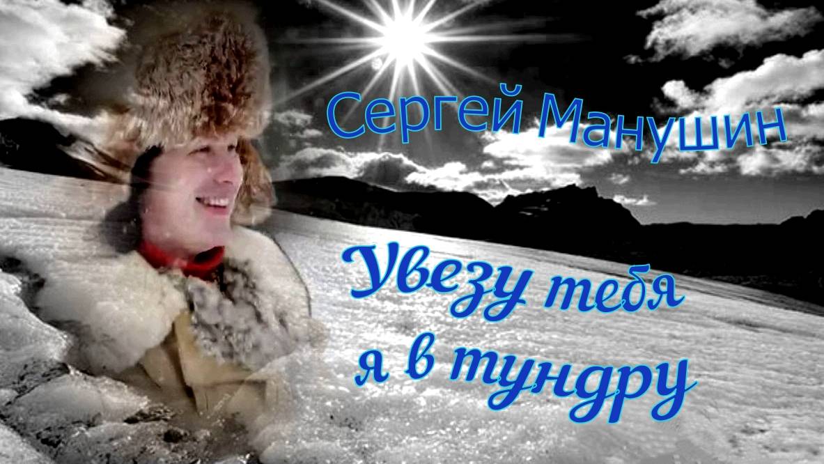 Сергей Манушин.Увезу тебя я в тундру смотреть онлайн
