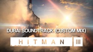 HITMAN 3 Soundtrack - Dubai (Custom Mix)