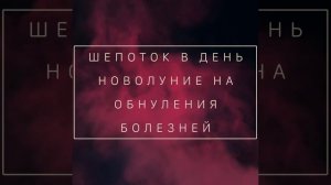 ШЕПОТОК В НОВОЛУНИЕ ОТ БОЛЕЗНИ