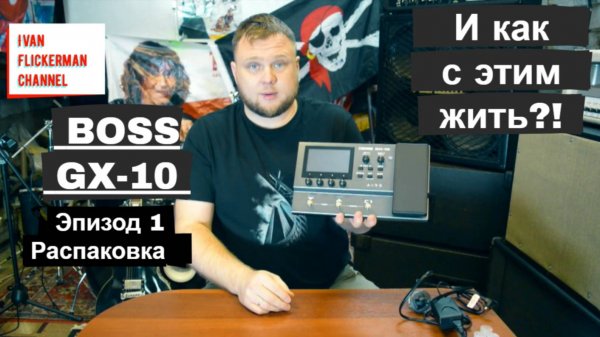 Boss GX-10 обзор на русском языке. Boss GX-10 и как с этим жить?! Эпизод 1. Распаковка.